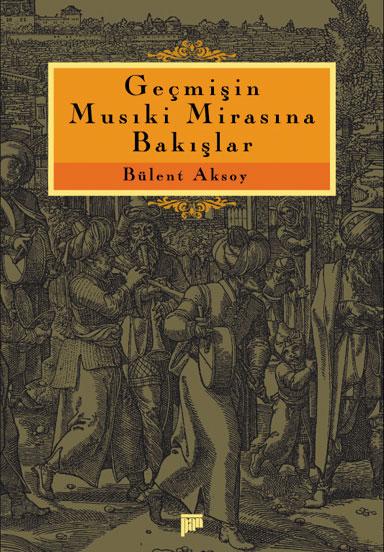 Geçmişin Musiki Mirasına Bakışlar - kitap Bülent Aksoy